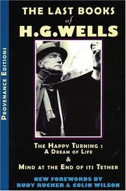 The Last Books of H.G. Wells: The Happy Turning: A Dream of Life & Mind at the End of its Tether ((None))