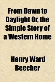 From Dawn to Daylight Or, the Simple Story of a Western Home