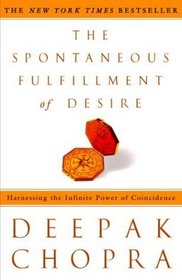 The Spontaneous Fulfillment of Desire : Harnessing the Infinite Power of Coincidence (Chopra, Deepak)