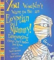 You Wouldn't Want to Be an Egyptian Mummy!: Disgusting Things You'd Rather Not Know