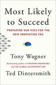 Most Likely to Succeed: A New Vision for Education to Prepare Our Kids for Today's Innovation Economy