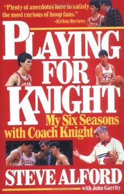 Playing for Knight:  My Six Seasons with Coach Knight