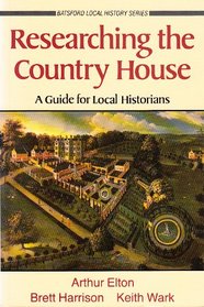 Researching the Country House: A Guide for Local Historians (Batsford Local History Series)