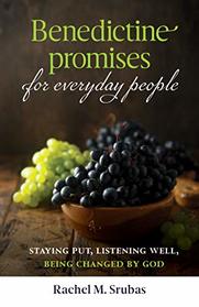 Benedictine Promises for Everyday People: Staying Put, Listening Well, Being Changed by God