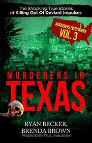 Murderers In Texas: The Shocking True Stories of Killing Out Of Deviant Impulses (Murderers Everywhere)