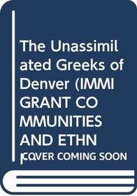 The Unassimilated Greeks of Denver (Immigrant Communities and Ethnic Minorities in the United States and Canada, 41)