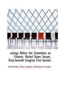 earings Before the Committee on Finance, United States Senate, Sixty-Seventh Congress First Session