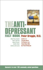 The Anti-Depressant Fact Book: What Your Doctor Won't Tell You About Prozac, Zoloft, Paxil, Celexa, and Luvox