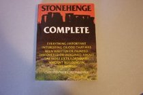 Stonehenge Complete: Everything Important, Interesting or Odd That Has Been Written or Painted, Discovered or Imagined, About the Most Extraordinary Ancient Building in the World