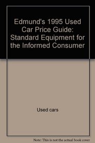 Edmund's 1995 Used Car Price Guide: Standard Equipment for the Informed Consumer (Edmund's Used Cars & Trucks Buyer's Guide)