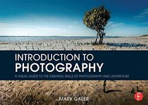Introduction to Photography: A Visual Guide to the Essential Skills of Photography and Lightroom