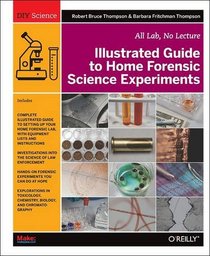 Illustrated Guide to Home Forensic Science Experiments: All Lab, No Lecture