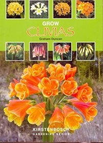 Grow Clivias: A Guide to the Species, Selected Hybrids, Cultivation and Propagation of the Genus Clivia