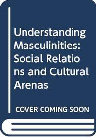 Understanding Masculinities: Social Relations and Cultural Arenas