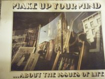 Make up your mind --about the issues of life