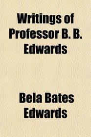 Writings of Professor B. B. Edwards