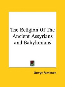 The Religion of the Ancient Assyrians and Babylonians