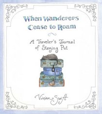 When Wanderers Cease to Roam: A Traveler's Journal of Staying Put