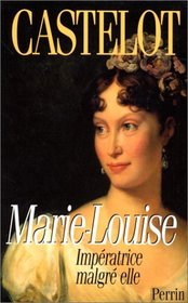 Marie-Louise: Imperatrice malgre elle (French Edition)