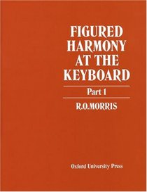 Figured Harmony at the Keyboard, Part 1 (Figured Harmony at the Keyboard)