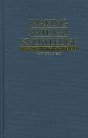 Making Natural Knowledge: Constructivism and the History of Science (Cambridge Studies in the History of Science)