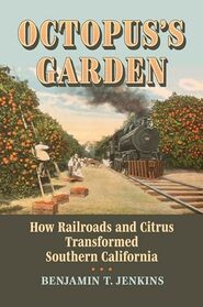 Octopus's Garden: How Railroads and Citrus Transformed Southern California