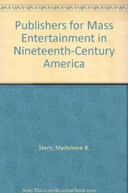 Publishers for Mass Entertainment in Nineteenth-Century America