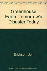 Greenhouse Earth: Tomorrow's Disaster Today