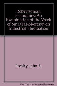 Robertsonian Economics: An Examination of the Work of Sir D. H. Robertson on Industry Fluctuation