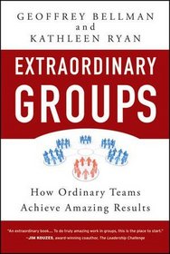 Extraordinary Groups: How Ordinary Teams Achieve Amazing Results
