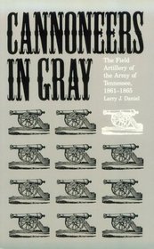 Cannoneers in Gray : The Field Artillery of the Army of Tennessee, 1861-1865