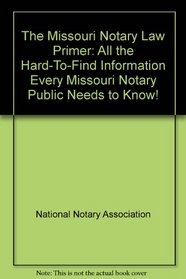 The Missouri Notary Law Primer: All the Hard-To-Find Information Every Missouri Notary Public Needs to Know! (Notary Law Primers)