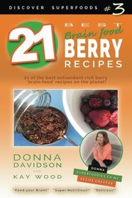 21 Best Brain-food Berry Recipes - Discover Superfoods #3: 21 of the best antioxidant-rich berry 'brain-food' recipes on the planet! (Volume 1)