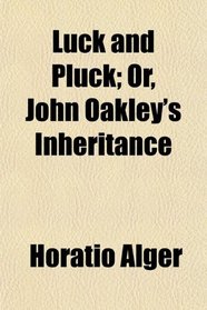 Luck and Pluck; Or, John Oakley's Inheritance