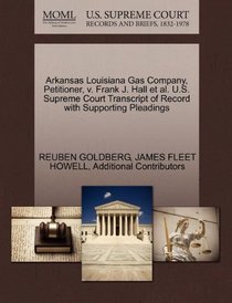 Arkansas Louisiana Gas Company, Petitioner, v. Frank J. Hall et al. U.S. Supreme Court Transcript of Record with Supporting Pleadings