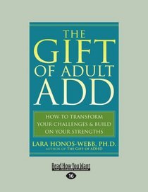 The Gift of Adult ADD (EasyRead Large Edition): How to Transform your Challenges & Build on your Strengths