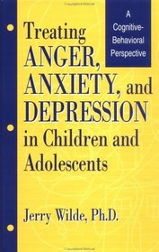 Treating Anger, Anxiety, and Depression in Children and Adolescents: A Cognitive-Behavioral Perspective