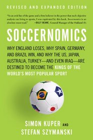 Soccernomics: Why England Loses, Why Germany and Brazil Win, and Why the U.S., Japan, Australia, Turkey-and Even Iraq-Are Destined to Become the Kings of the World's Most Popular Sport