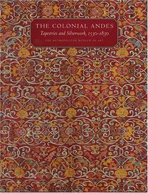 The Colonial Andes : Tapestries and Silverwork, 1530-1830 (Metropolitan Museum of Art Series)