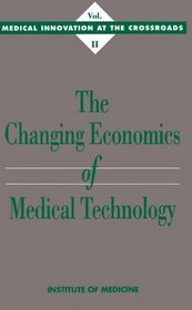 The Changing Economics of Medical Technology (<i>Medical Innovation at the Crossroads:</i> A Series)