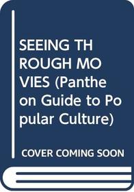 SEEING THROUGH MOVIES (Pantheon Guide to Popular Culture)