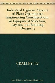 Industrial Hygiene Aspects of Plant Operations: Engineering Considerations in Equipment Selection, Layout, and Building Design