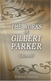 The Works of Gilbert Parker: Volume 15: The Weavers: A Tale of England and Egypt of fifty years ago. Volume 1