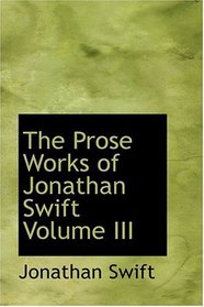 The Prose Works of Jonathan Swift  Volume III
