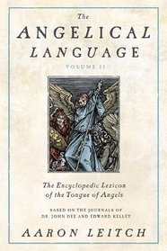 The Angelical Language, Volume II: An Encyclopedic Lexicon of the Tongue of Angels