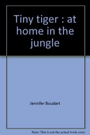 Tiny Tiger: At Home in the Jungle