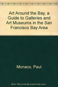 Art Around the Bay, a Guide to Galleries and Art Museums in the San Francisco Bay Area