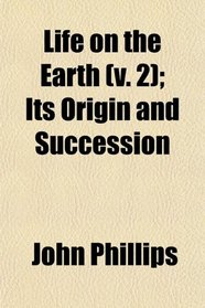 Life on the Earth (v. 2); Its Origin and Succession