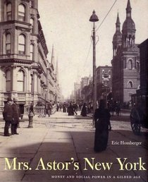 Mrs. Astor's New York: Money and Power in a Gilded Age