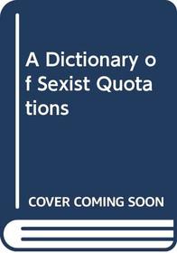 A Dictionary of Sexist Quotations